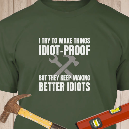 I TryTo Make Things Idiot Proof - Funny Woodworker & DIY T-Shirt