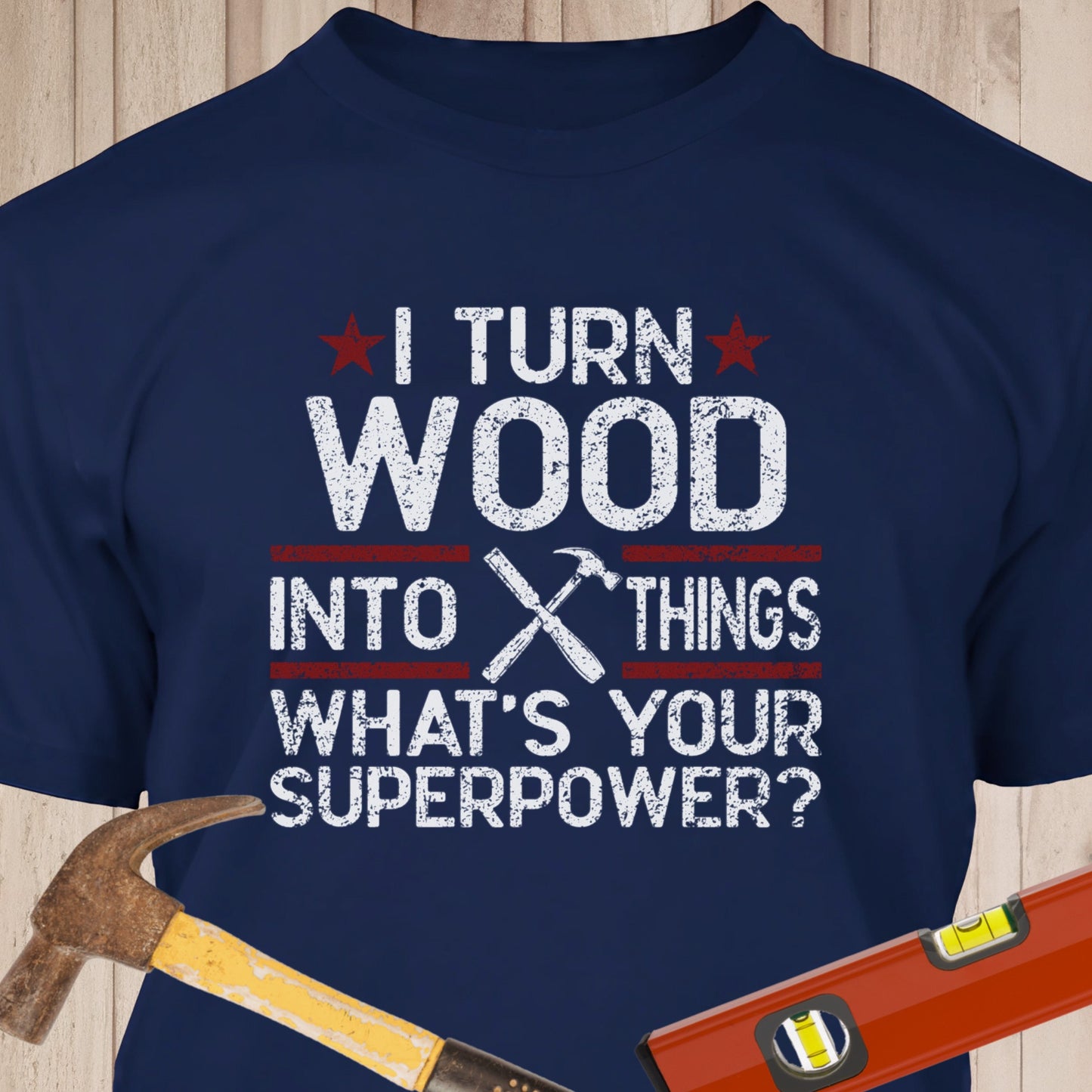 I Turn Wood Into Things - Funny Woodworker & DIY T-Shirt