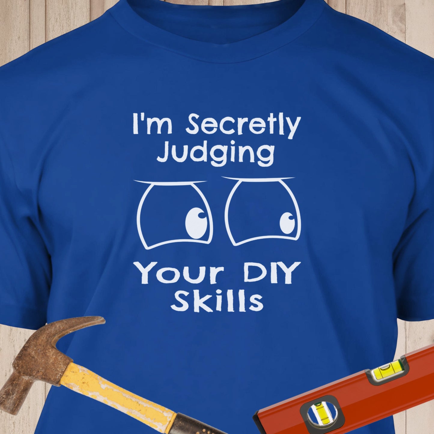 I'm Secretly Judging Your DIY Skills - Funny Woodworker & DIY T-Shirt