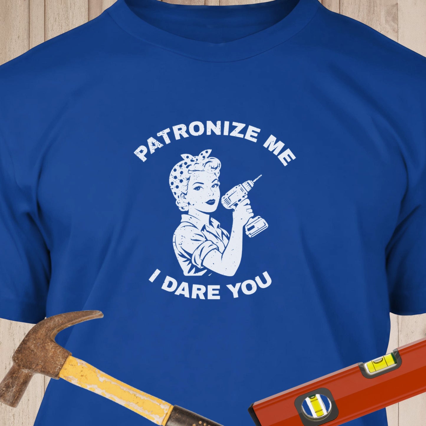 Patronize Me I Dare You Funny Woodworking & DIY T-Shirt