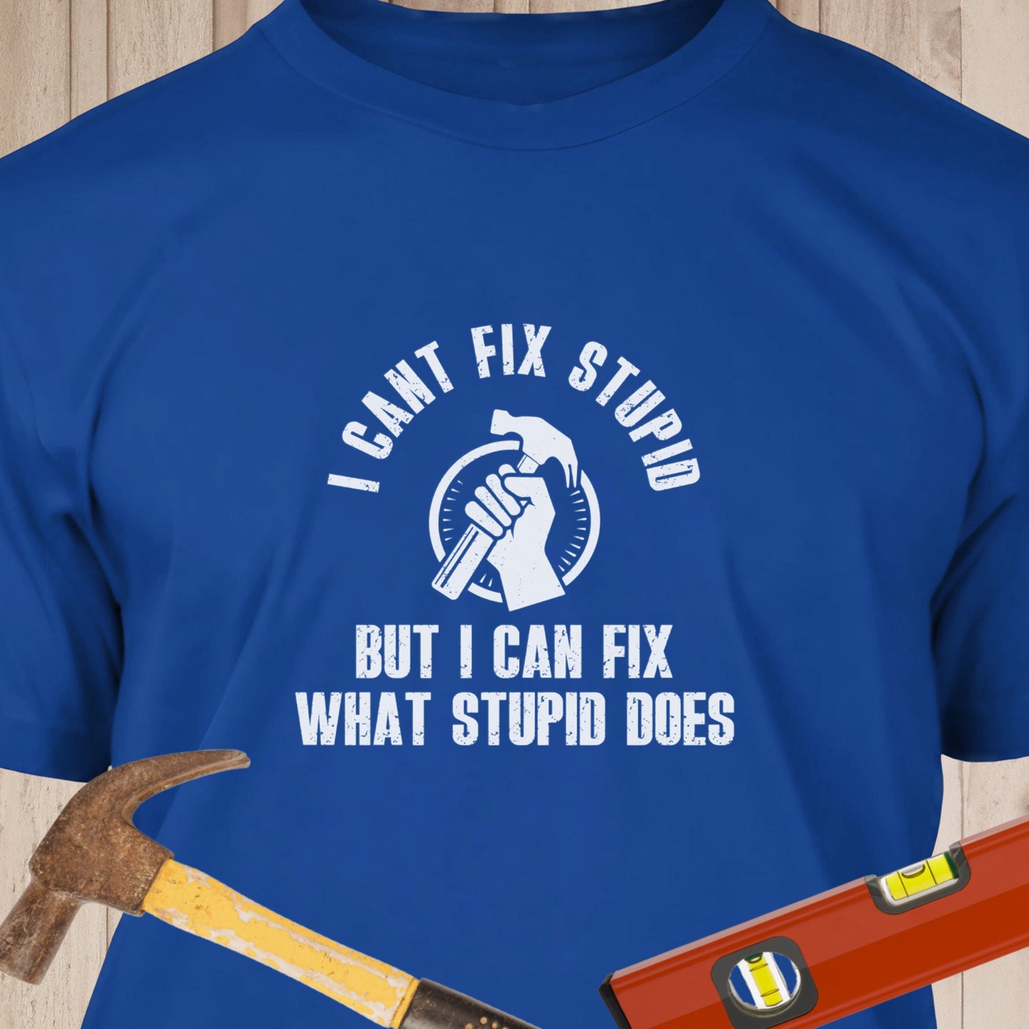 I Can't Fix Stupid - Funny Woodworker & DIY T-Shirt