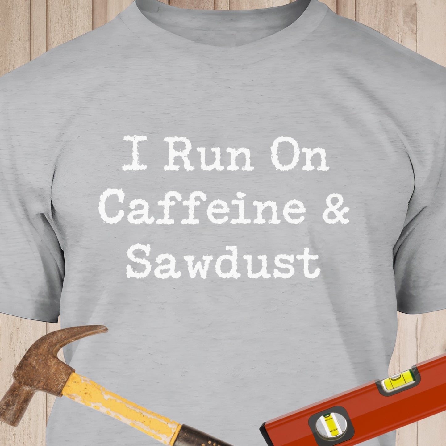 I Run on Caffeine & Sawdust - Funny Woodworker & DIY T-Shirt