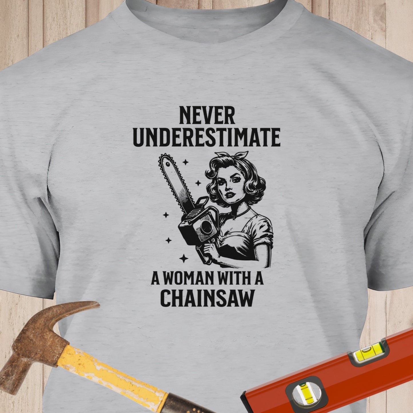 Never Underestimate A Woman With A Chainsaw - Funny Woodworker & DIY T-Shirt