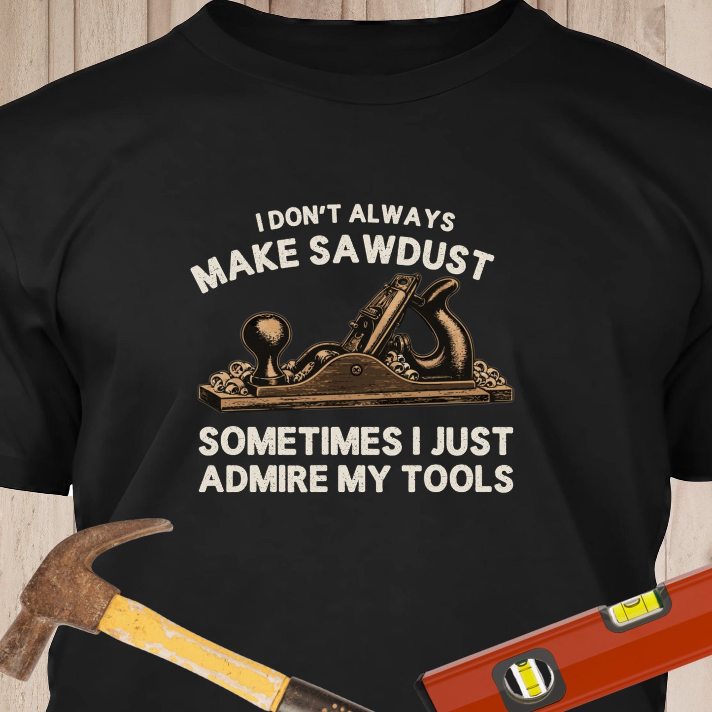 I Dont Always Make Sawdust