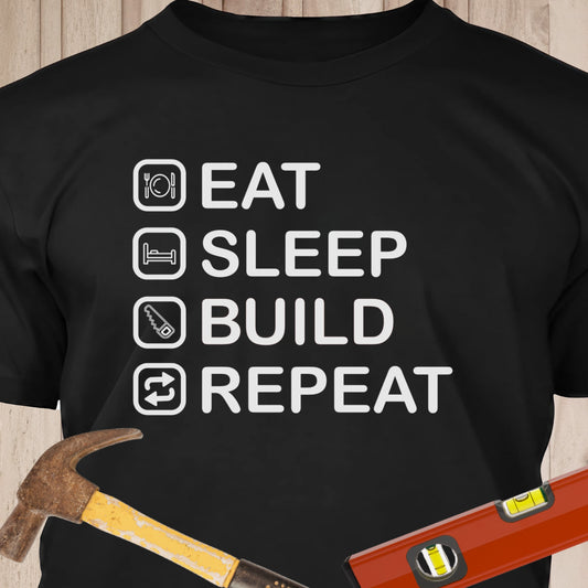 Eat, Sleep, Build, Repeat - Funny Woodworker & DIY T-Shirt