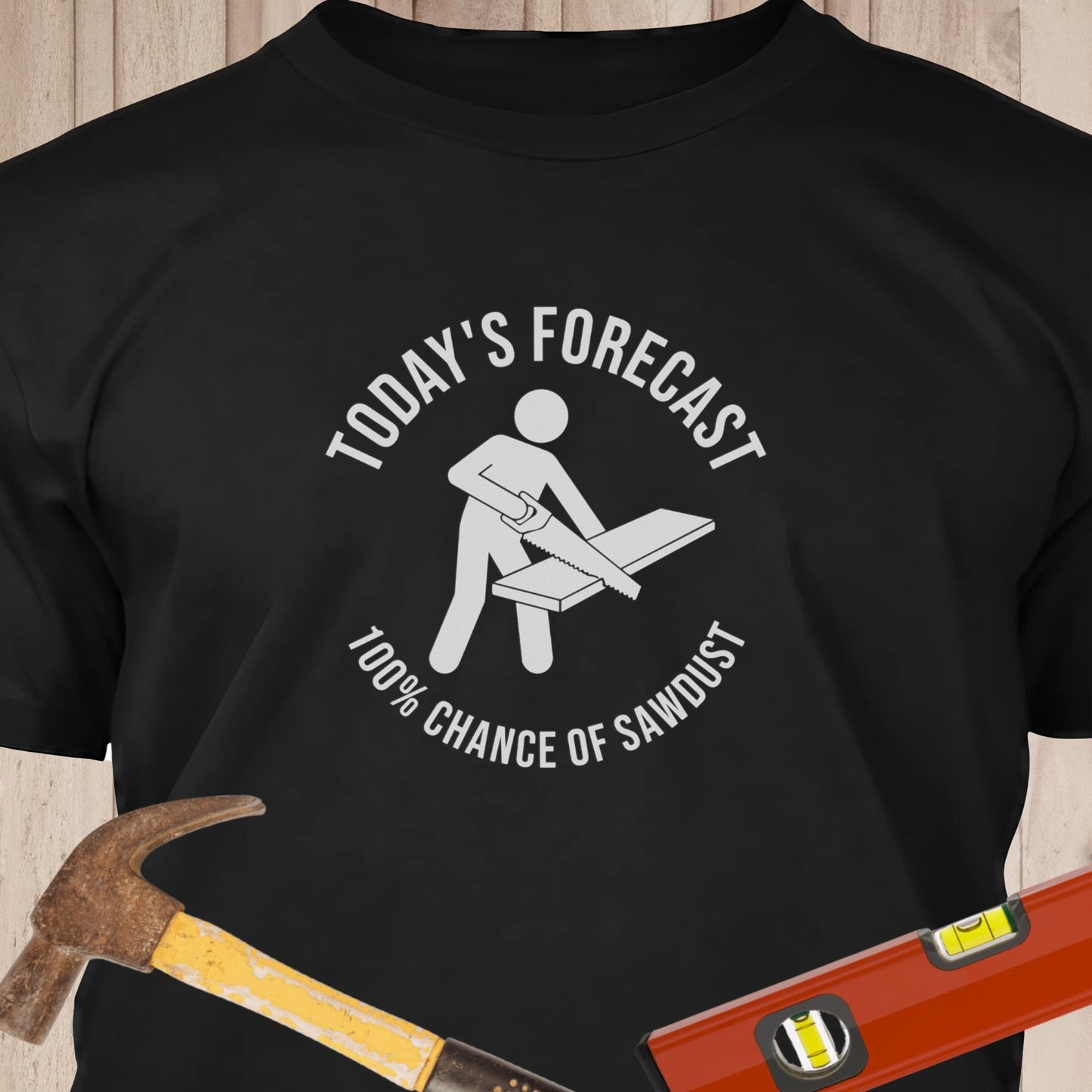Today's Forecast 100% Chance of Sawdust Funny Woodworking & DIY T-Shirt