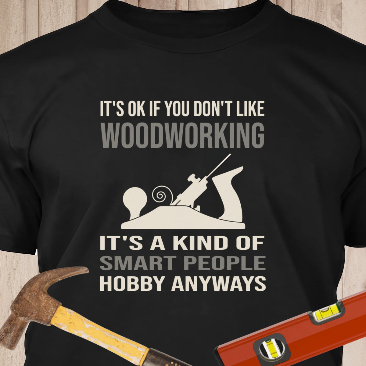 Its Ok If You Don't Like Woodworking