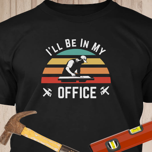 I'll Be In My Office - Funny Woodworker & DIY T-Shirt