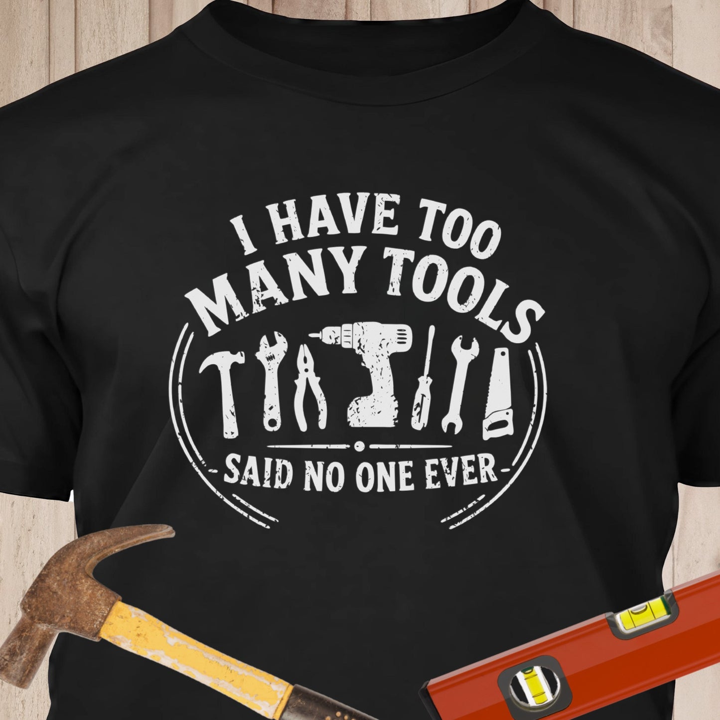 I Have Too Many Tools Funny Woodworking & DIY T-Shirt