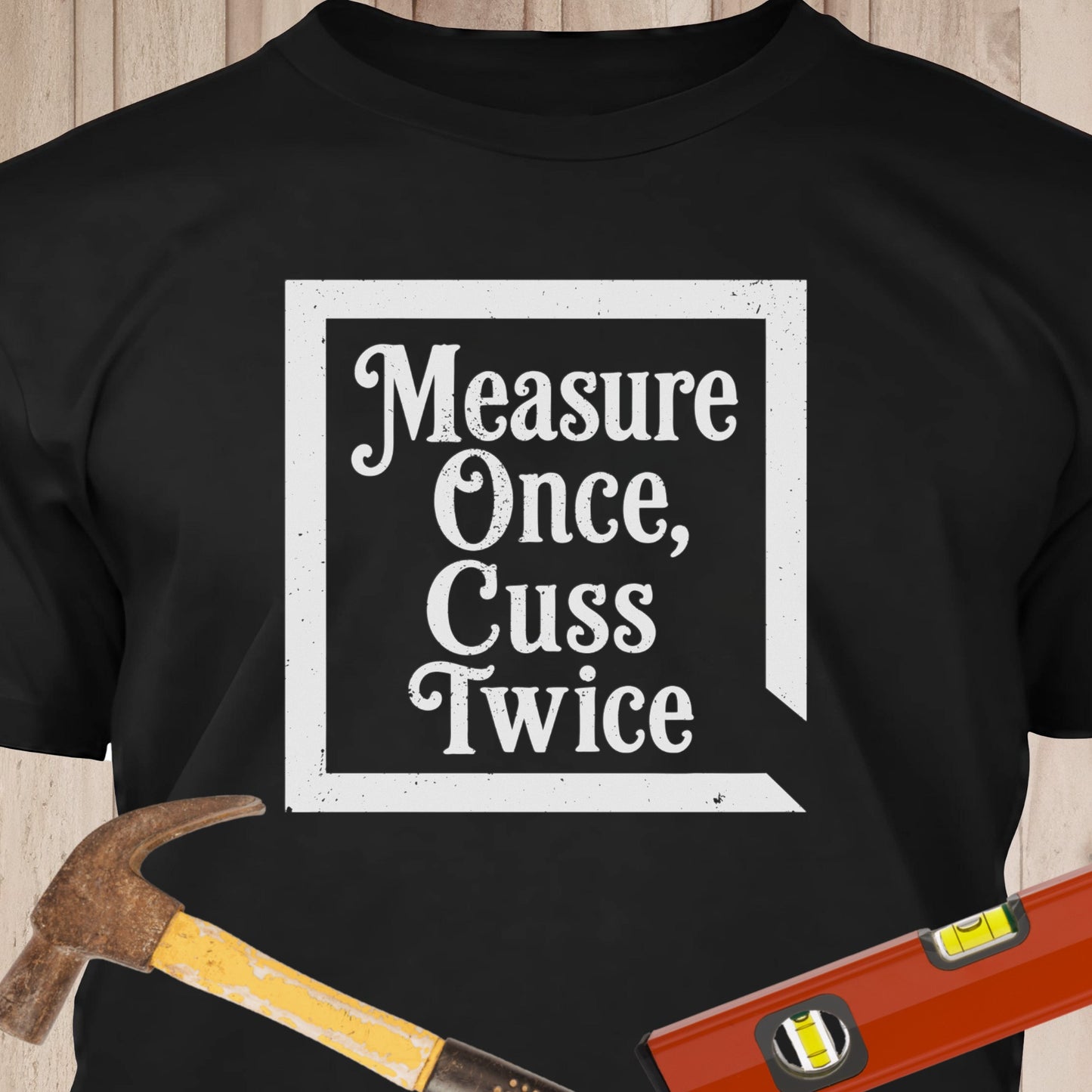 Measure Once, Cuss Twice Funny Woodworking & DIY T-Shirt