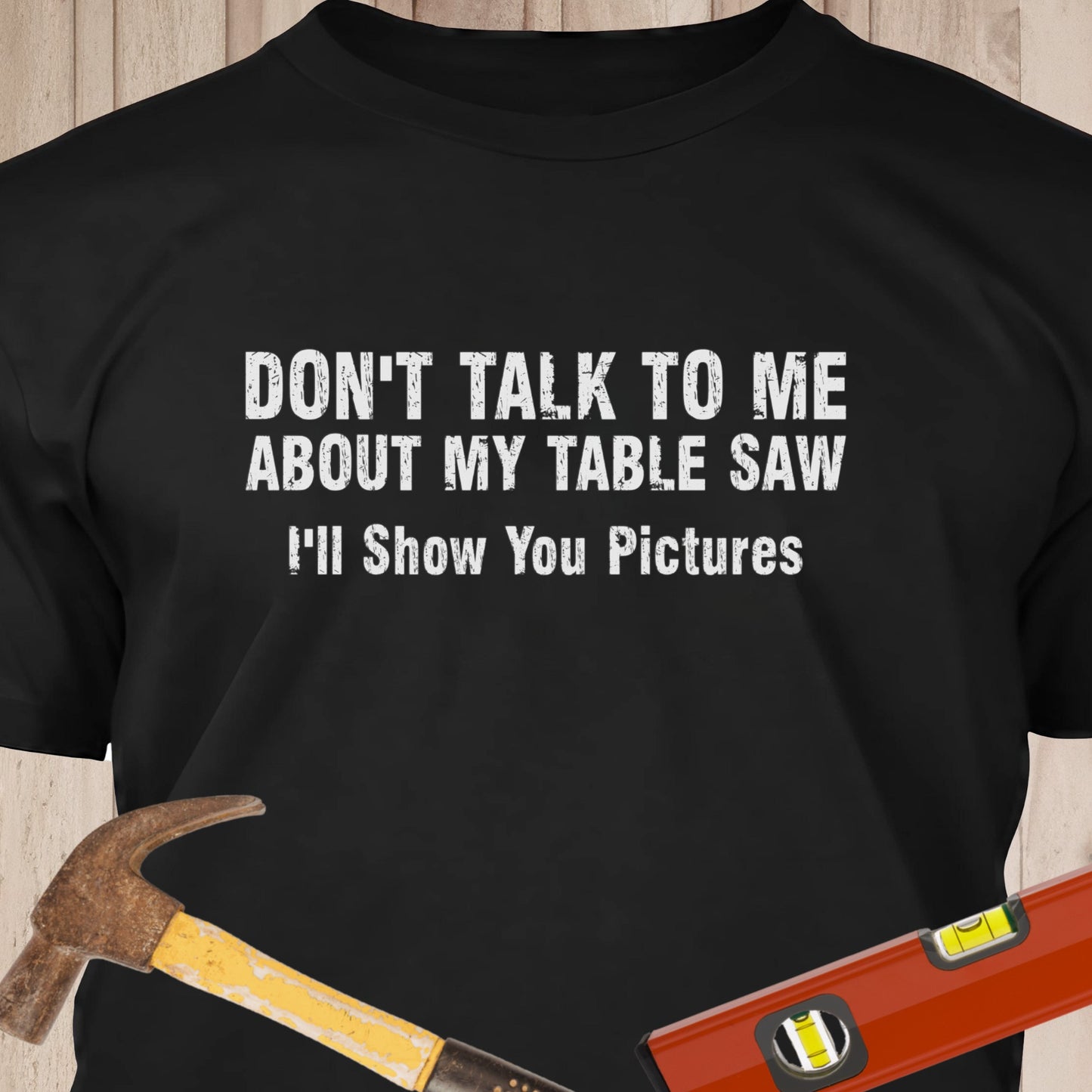 Don't Talk About My Table Saw Funny Woodworking & DIY T-Shirt