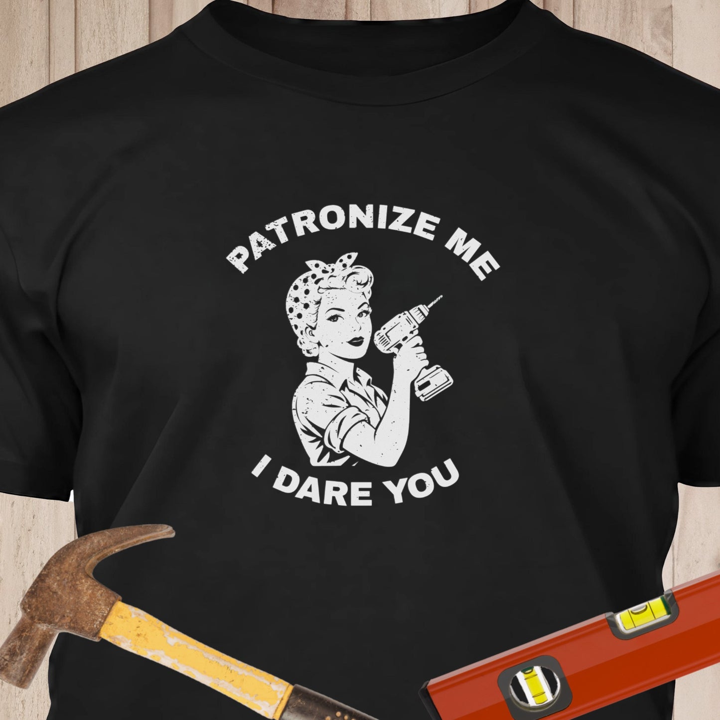Patronize Me I Dare You Funny Woodworking & DIY T-Shirt