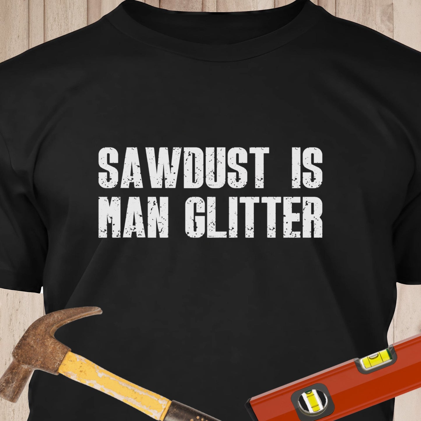 Sawdust Is Man Glitter - Funny Woodworker & DIY T-Shirt