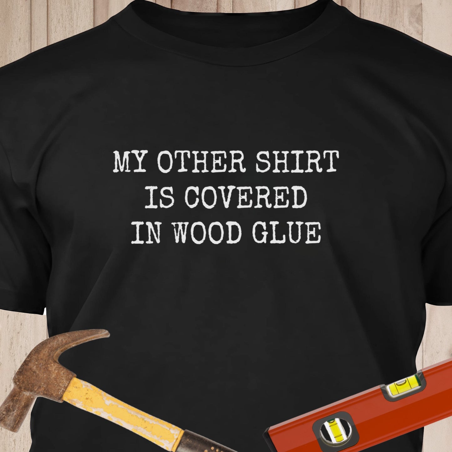 My Other Shirt Is Covered In Wood Glue Funny Woodworking & DIY T-Shirt