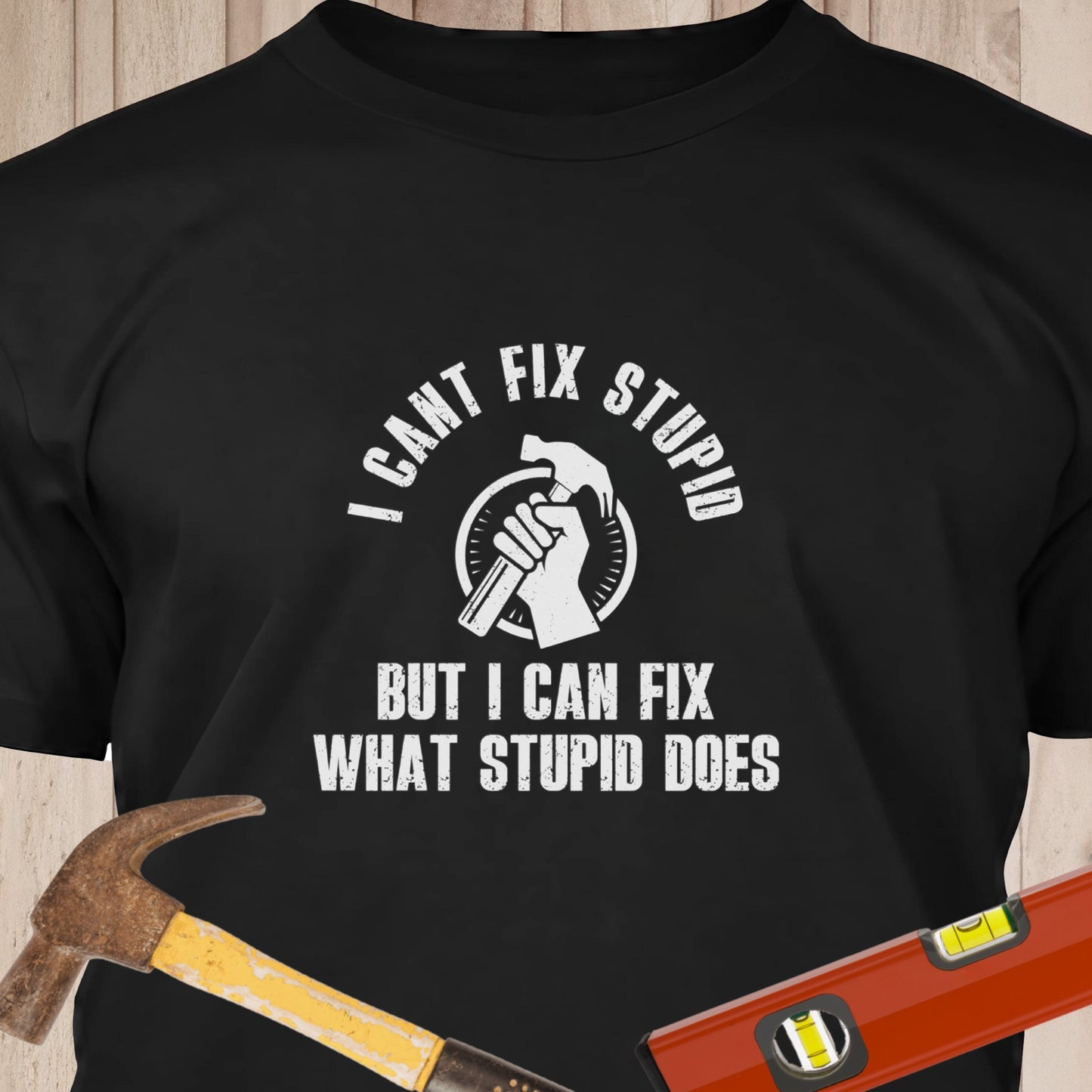 I Can't Fix Stupid - Funny Woodworker & DIY T-Shirt