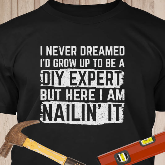 I Never Dreamed DIY Expert - Funny Woodworker & DIY T-Shirt