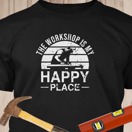 The Workshop Is My Happy Place - Funny Woodworker & DIY T-Shirt