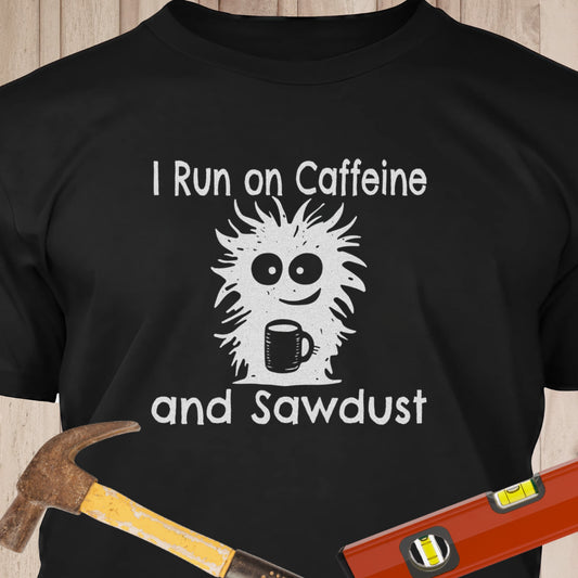 I Run on Caffeine & Sawdust - Funny Woodworker & DIY T-Shirt