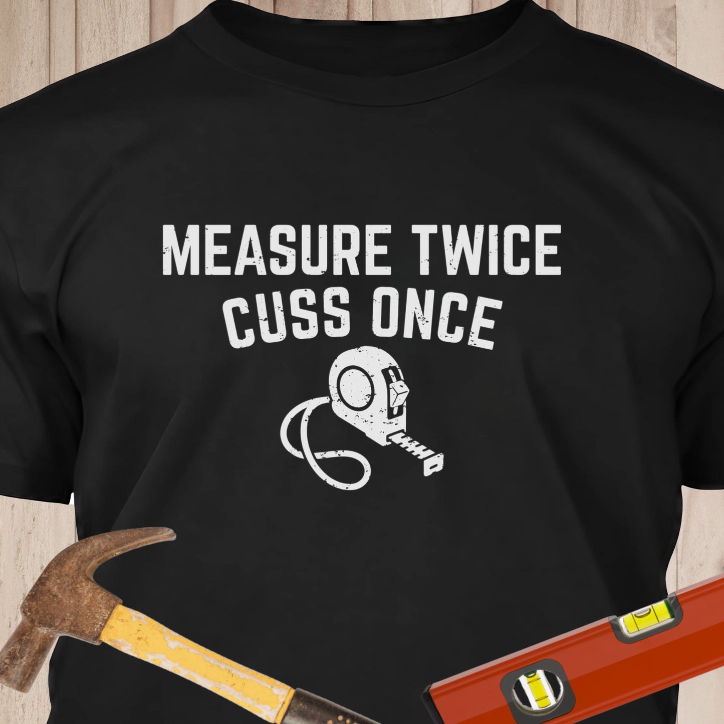 Measure Twice Cuss Once Funny Woodworking & DIY T-Shirt