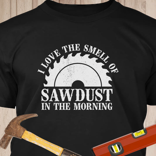 I Love The Smell Of Sawdust - Funny Woodworker & DIY T-Shirt