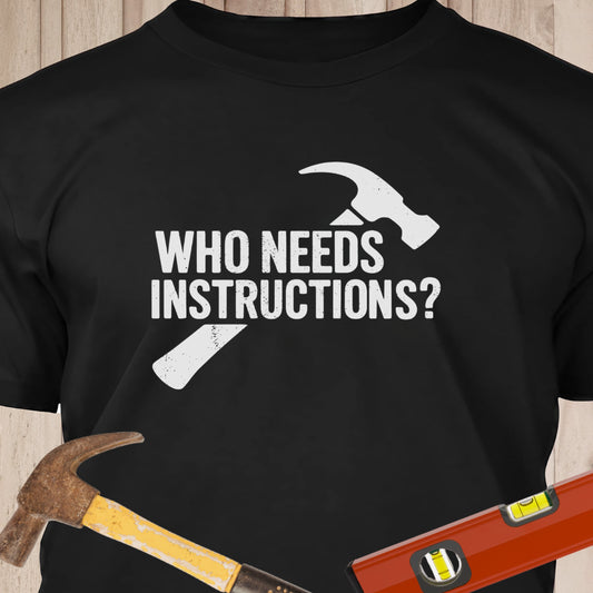 Who Needs Instructions? - Funny Woodworker & DIY T-Shirt