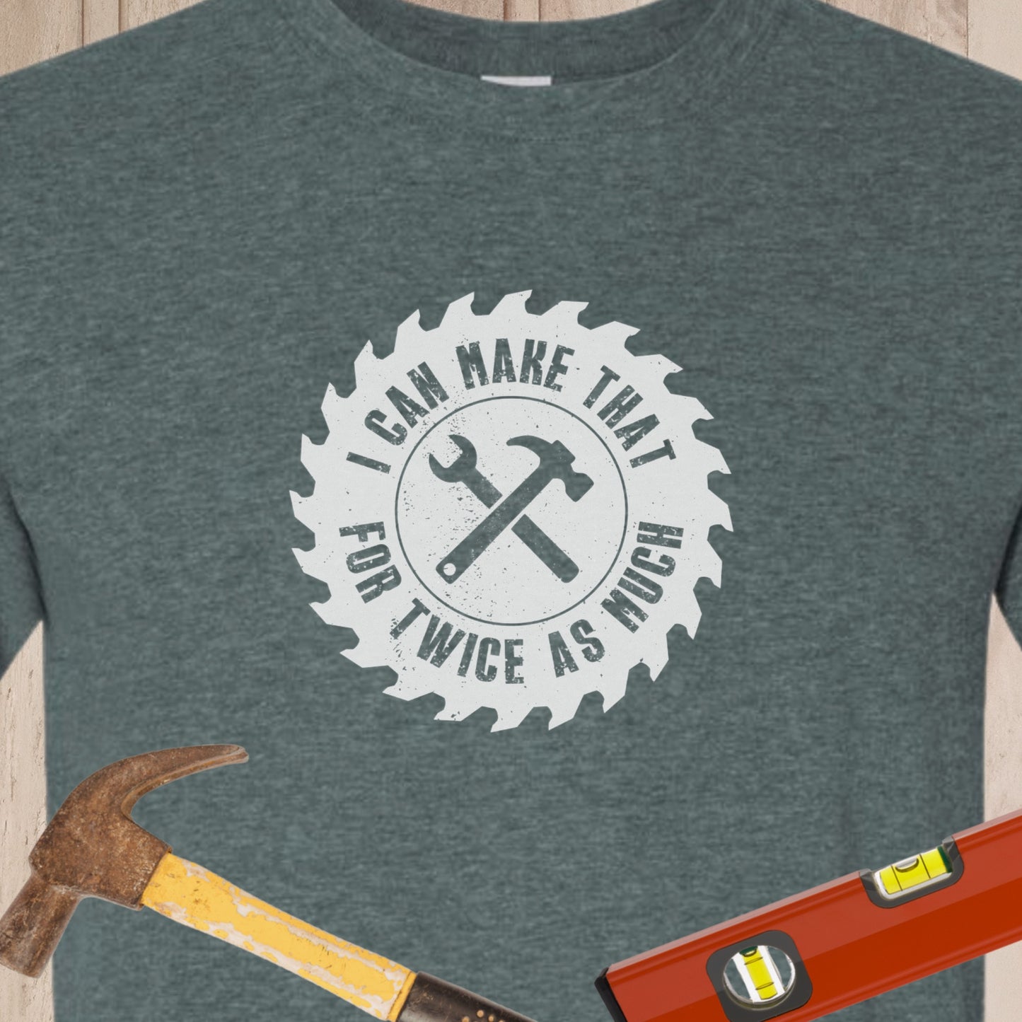 I Can Make That For Twice As Much - Funny Woodworker & DIY T-Shirt