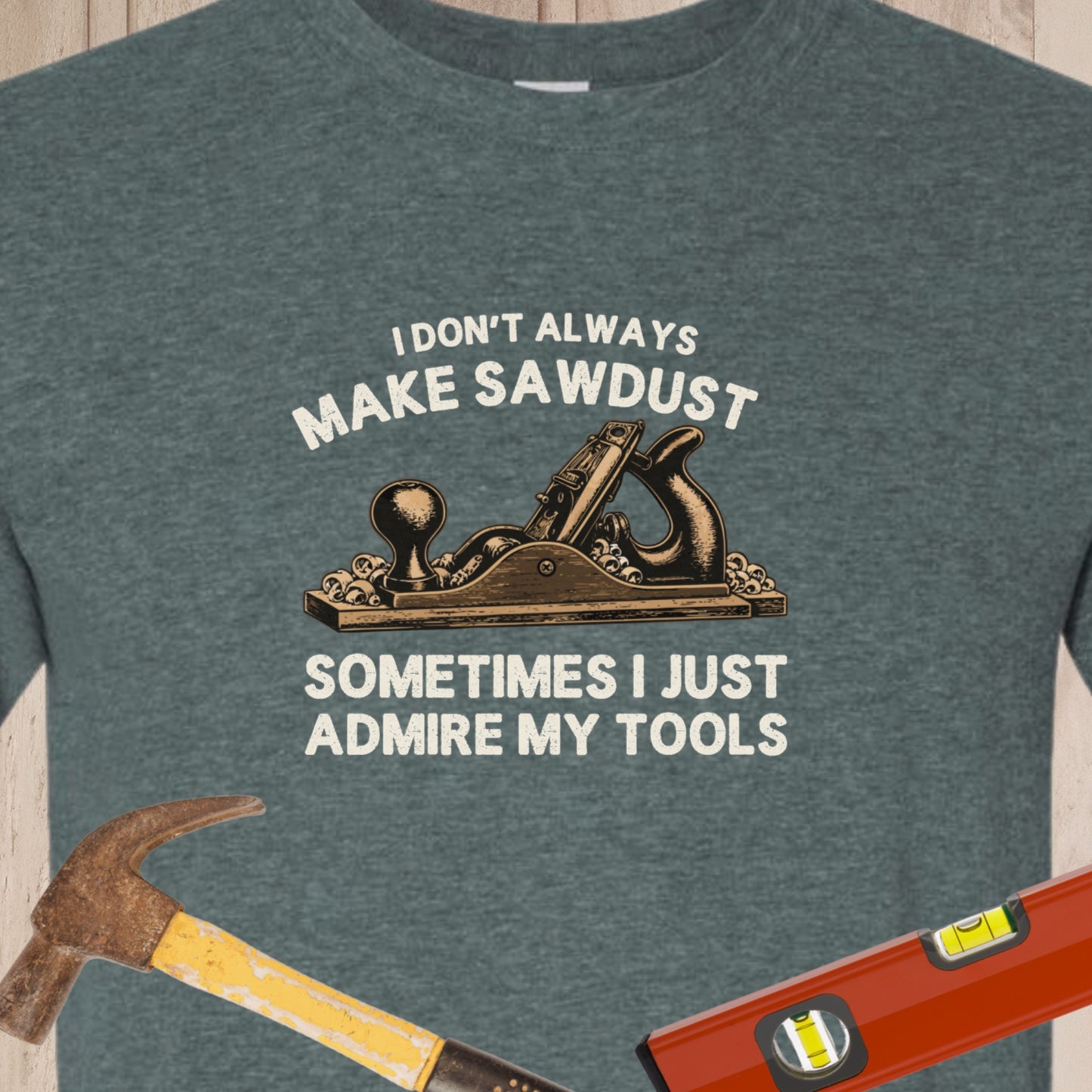 I Dont Always Make Sawdust