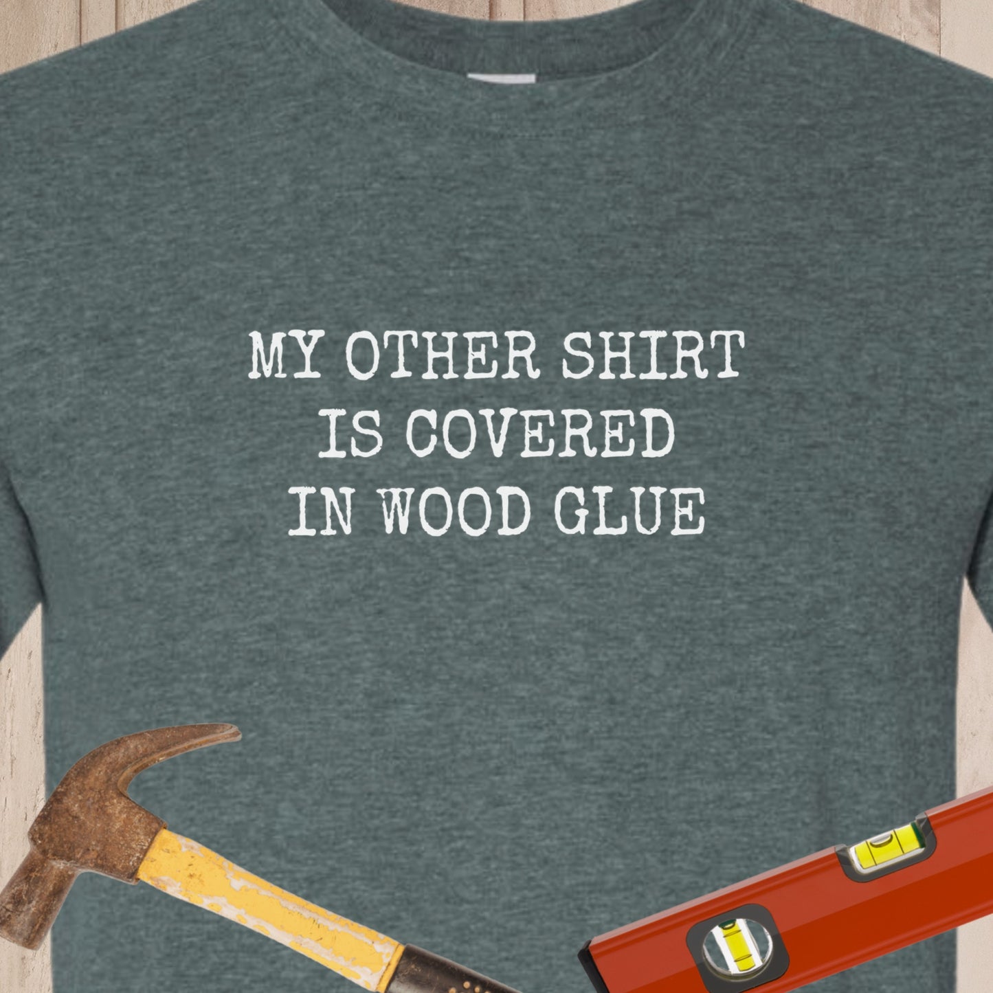 My Other Shirt Is Covered In Wood Glue Funny Woodworking & DIY T-Shirt