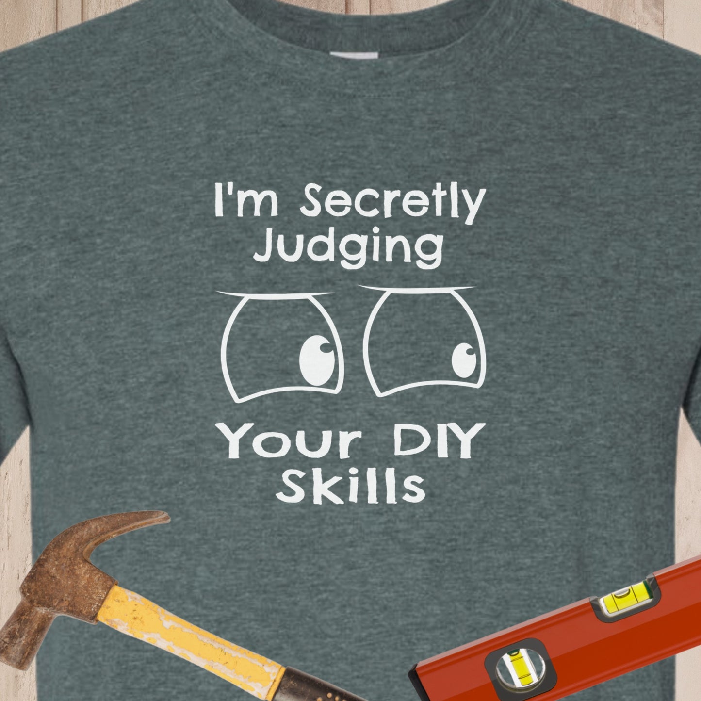 I'm Secretly Judging Your DIY Skills - Funny Woodworker & DIY T-Shirt