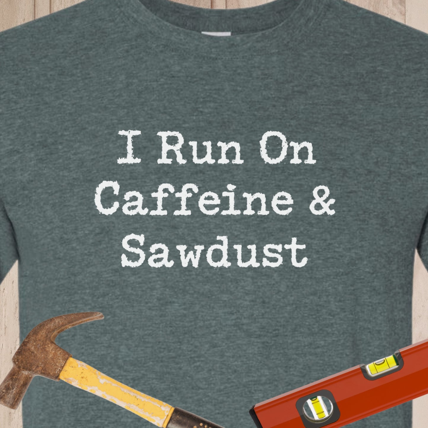 I Run on Caffeine & Sawdust - Funny Woodworker & DIY T-Shirt