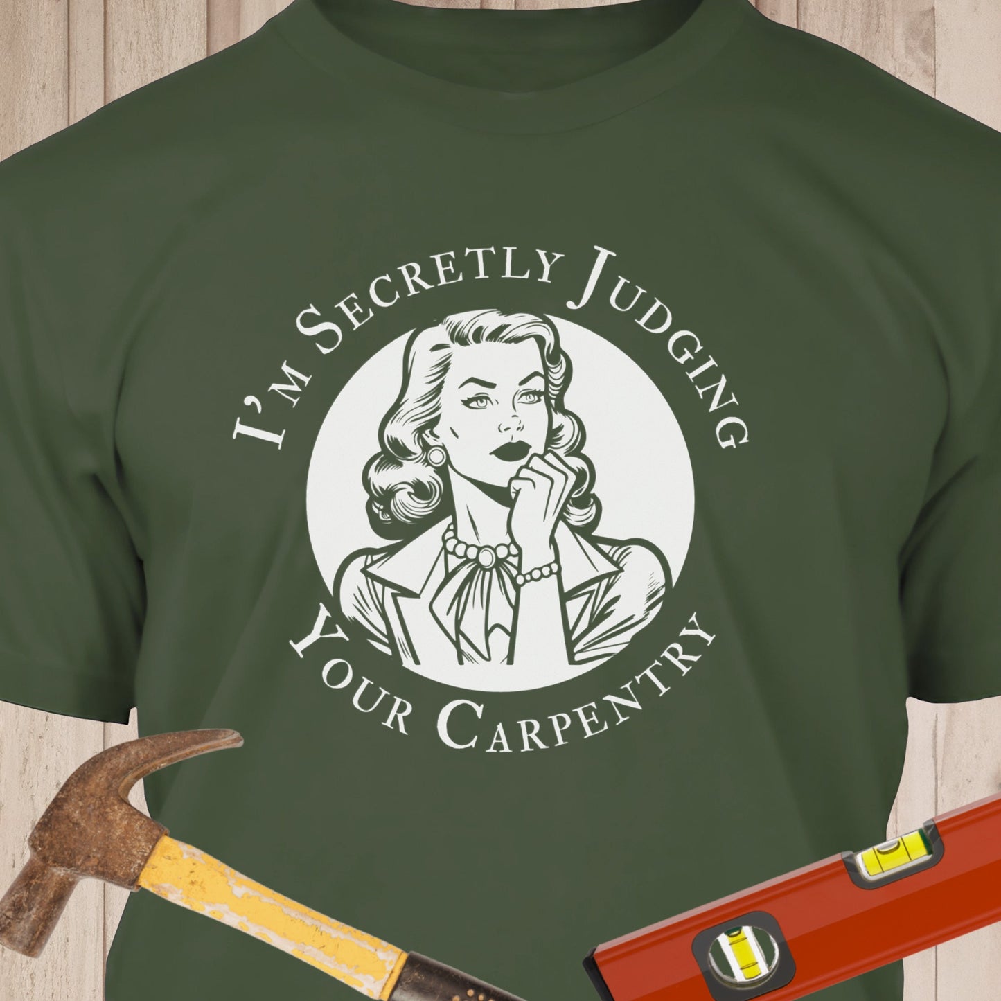 I'm Secretly Judging Your Carpentry - Funny Woodworker & DIY T-Shirt
