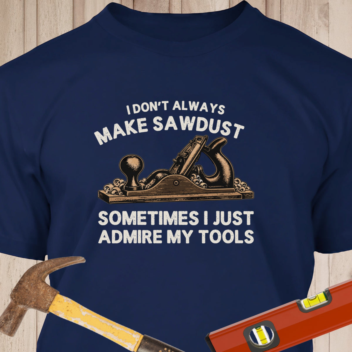 I Dont Always Make Sawdust