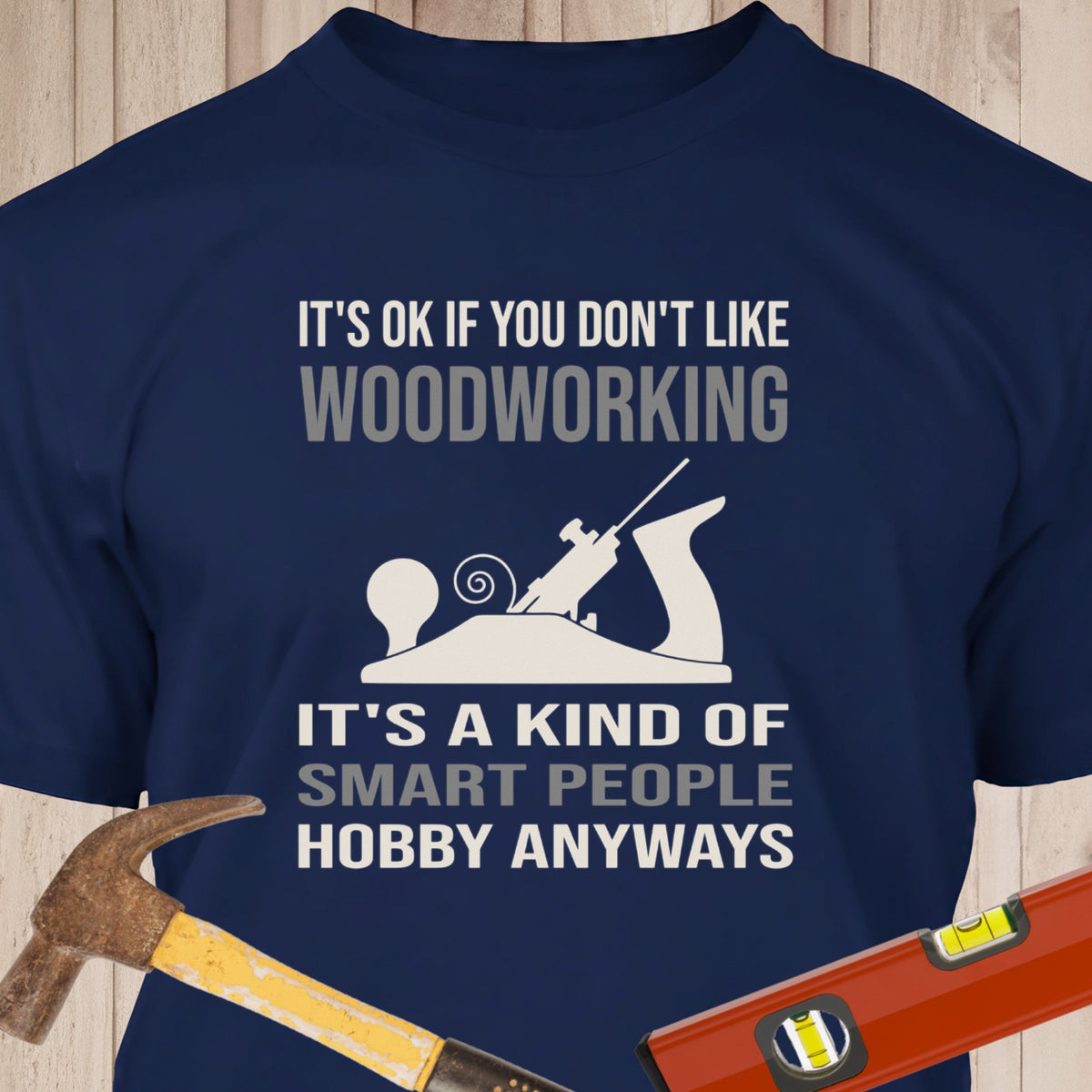 Its Ok If You Don't Like Woodworking