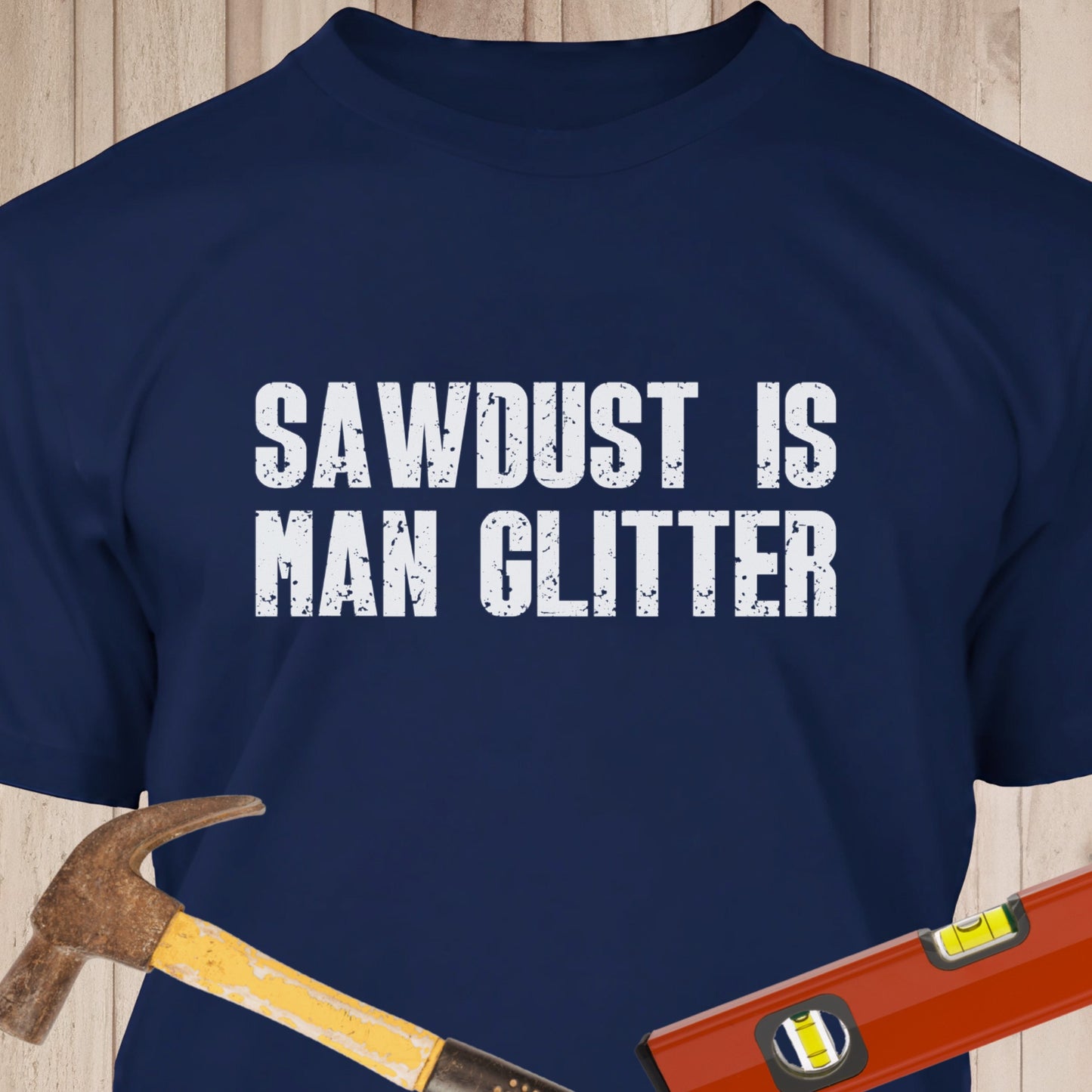 Sawdust Is Man Glitter - Funny Woodworker & DIY T-Shirt