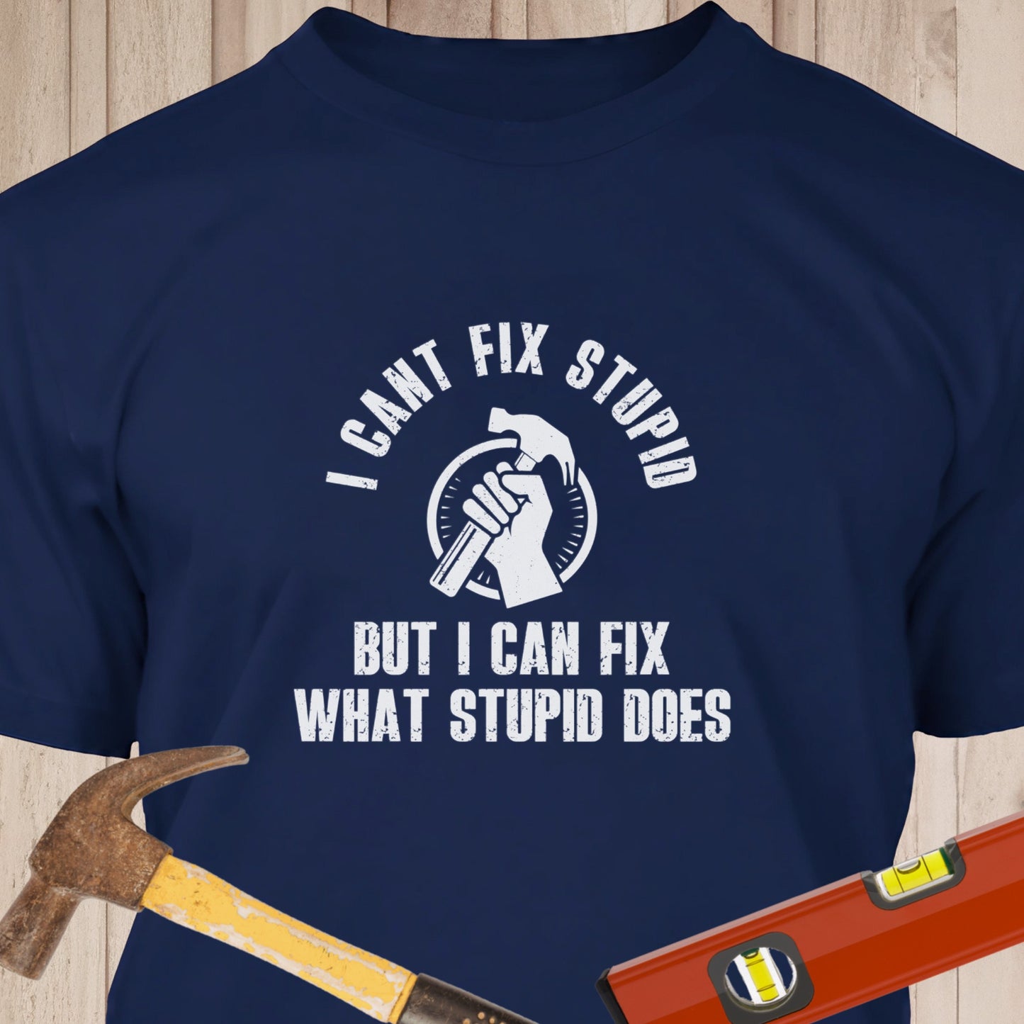 I Can't Fix Stupid - Funny Woodworker & DIY T-Shirt