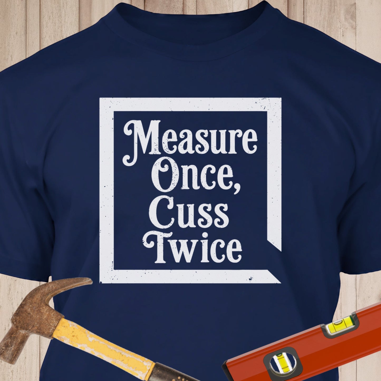 Measure Once, Cuss Twice Funny Woodworking & DIY T-Shirt