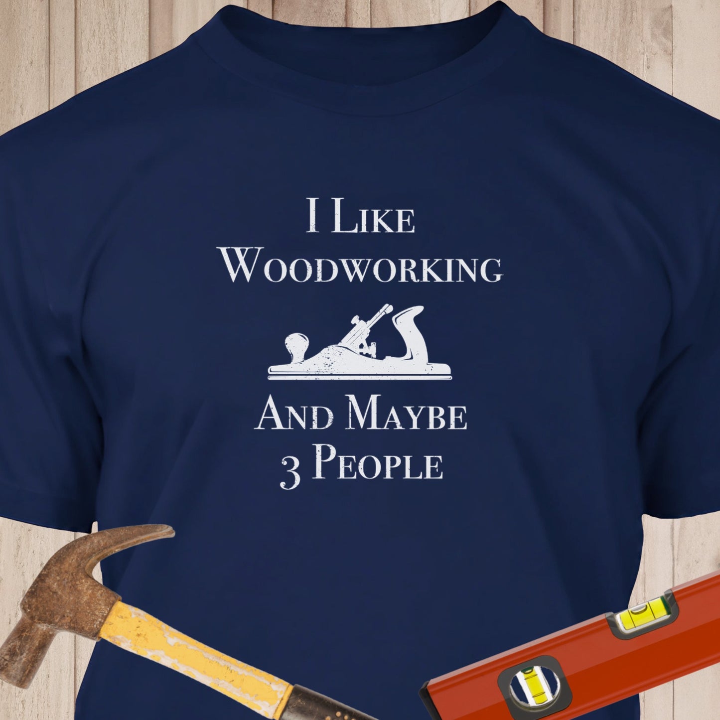 I Like Woodworking & Maybe 3 People - Funny Woodworker & DIY T-Shirt