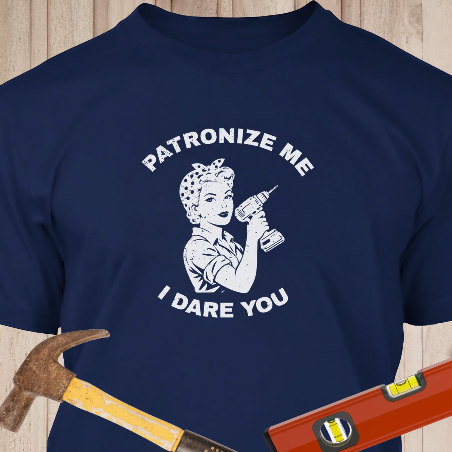 Patronize Me I Dare You Funny Woodworking & DIY T-Shirt