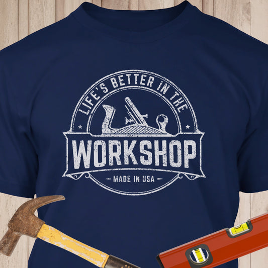Life's Better In The Workshop