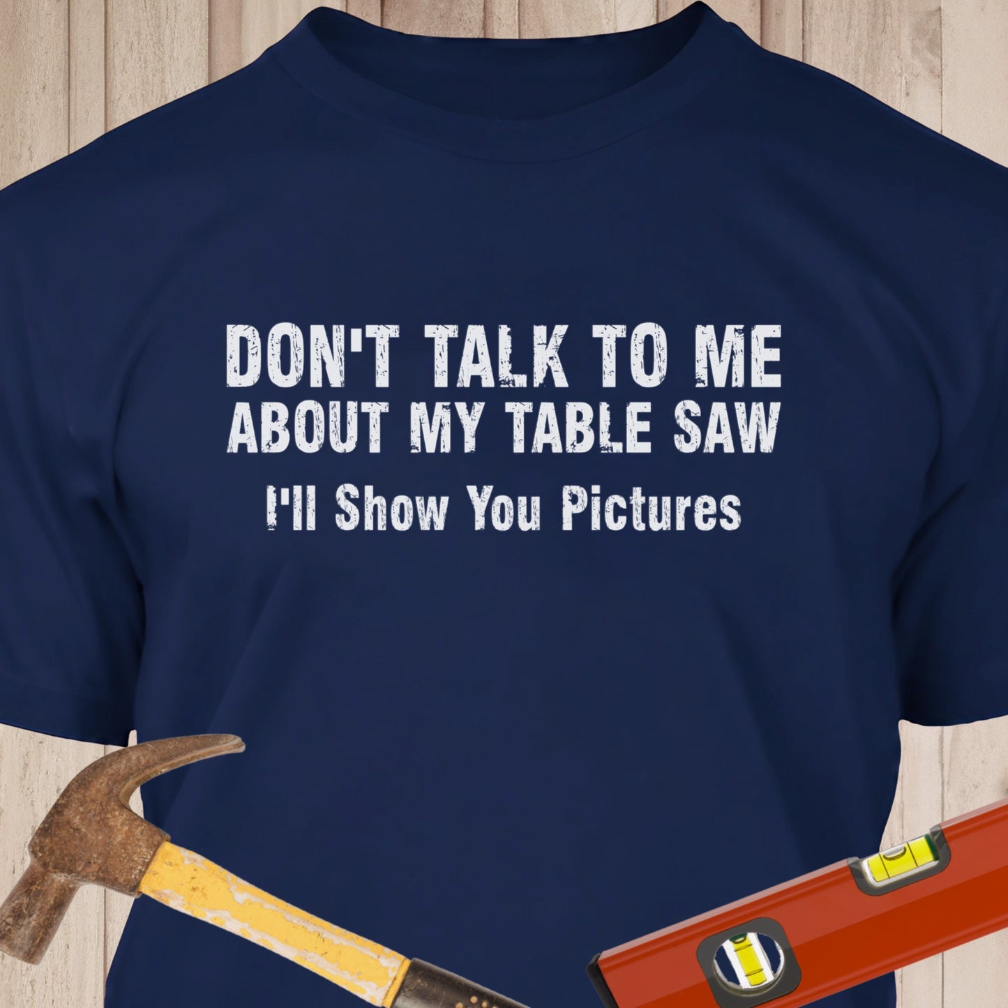 Don't Talk About My Table Saw Funny Woodworking & DIY T-Shirt
