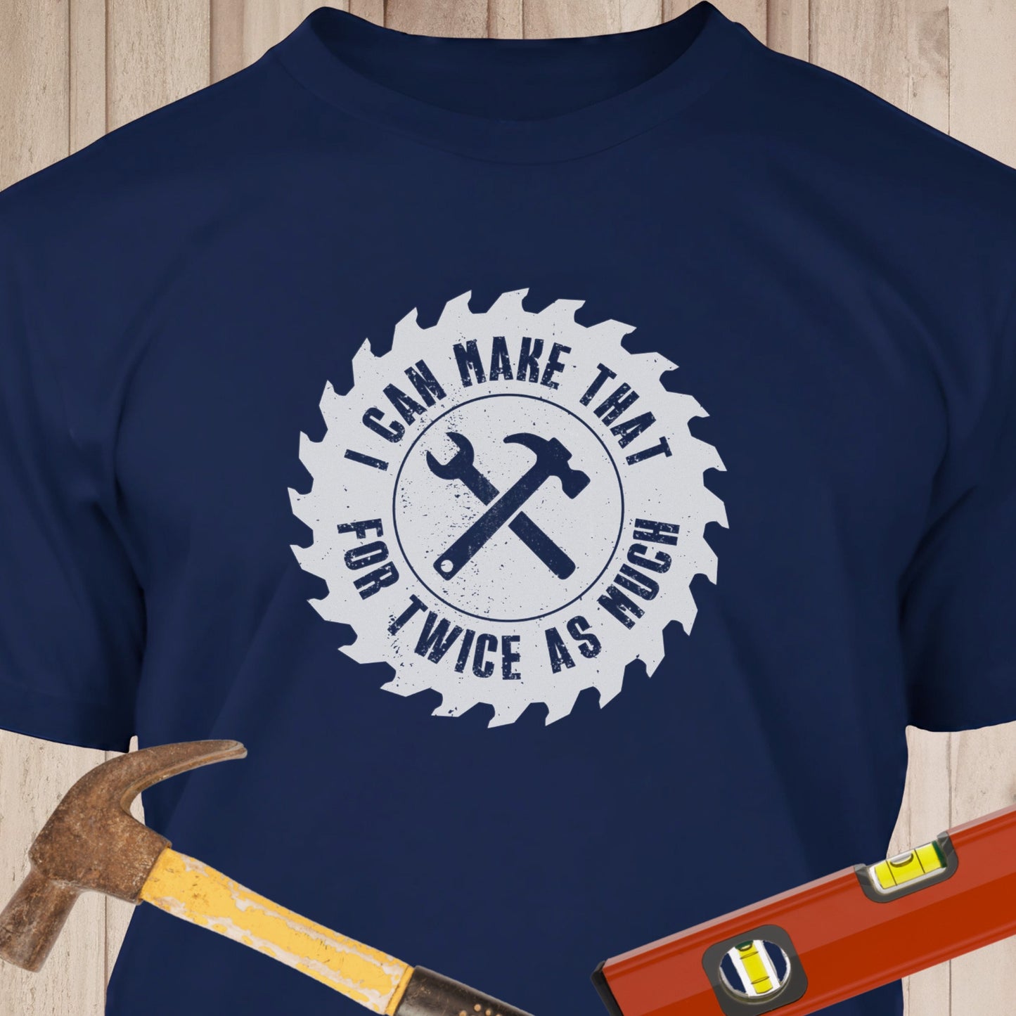 I Can Make That For Twice As Much - Funny Woodworker & DIY T-Shirt
