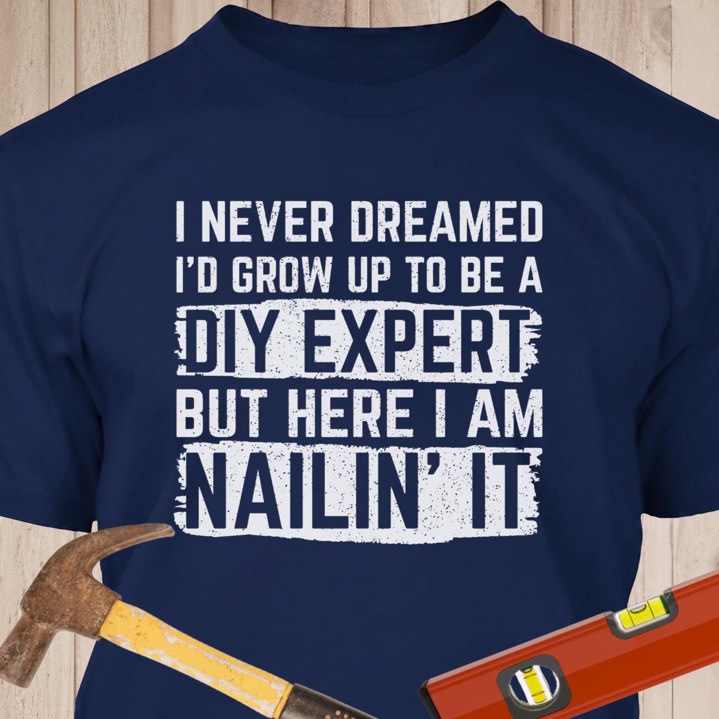 I Never Dreamed DIY Expert - Funny Woodworker & DIY T-Shirt