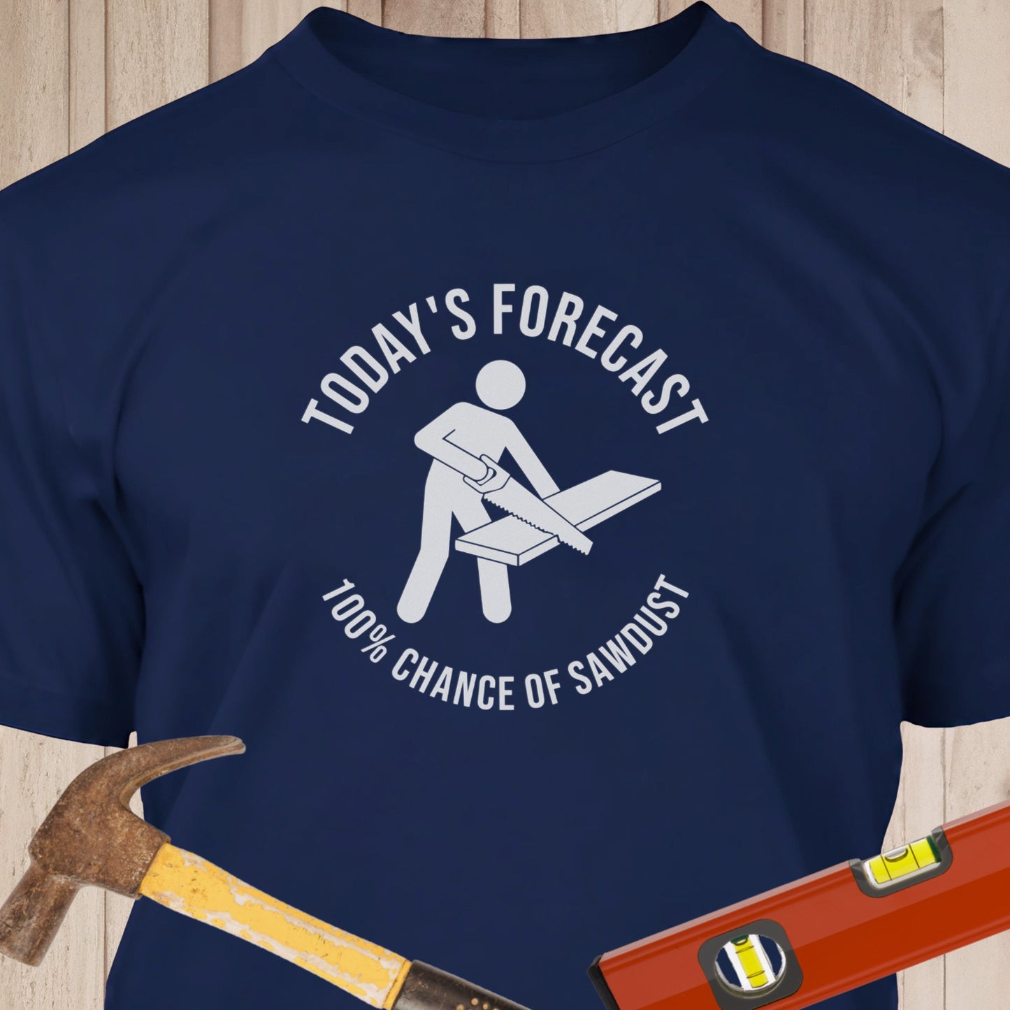 Today's Forecast 100% Chance of Sawdust Funny Woodworking & DIY T-Shirt