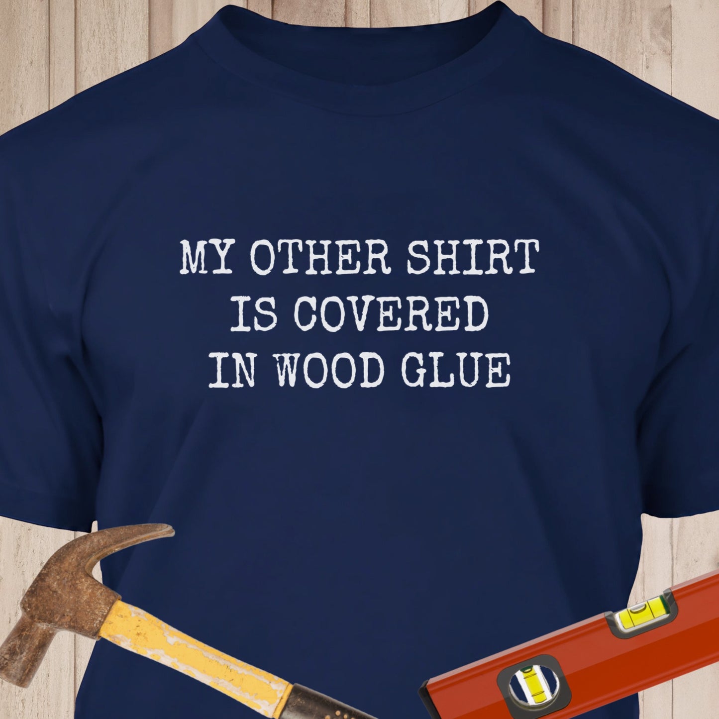 My Other Shirt Is Covered In Wood Glue Funny Woodworking & DIY T-Shirt