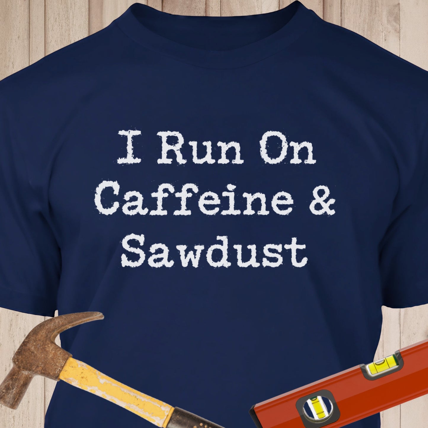 I Run on Caffeine & Sawdust - Funny Woodworker & DIY T-Shirt