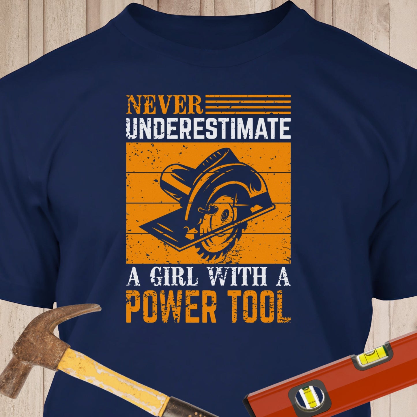 Never Underestimate A Girl With A Powertool - Funny Woodworker & DIY T-Shirt