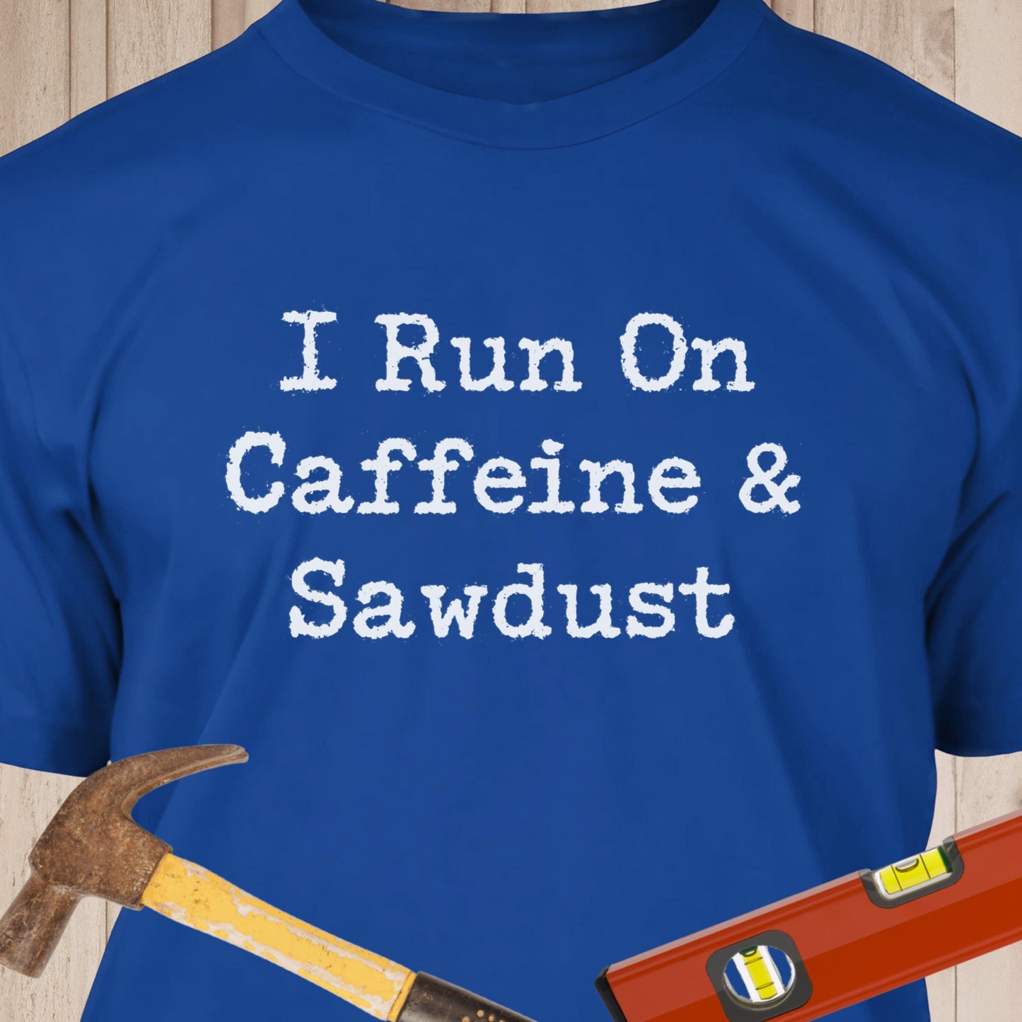 I Run on Caffeine & Sawdust - Funny Woodworker & DIY T-Shirt