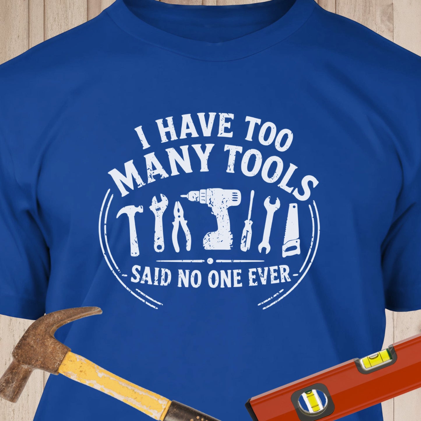 I Have Too Many Tools Funny Woodworking & DIY T-Shirt