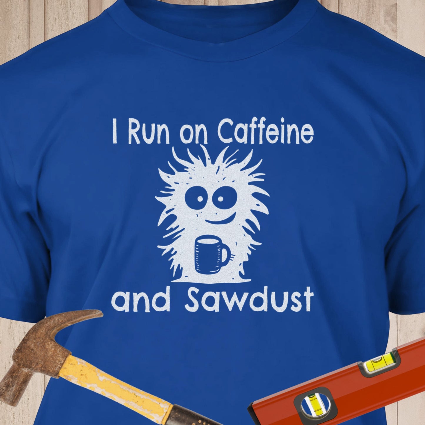 I Run on Caffeine & Sawdust - Funny Woodworker & DIY T-Shirt