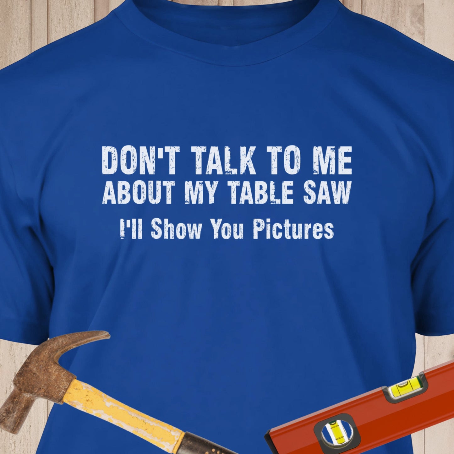 Don't Talk About My Table Saw Funny Woodworking & DIY T-Shirt